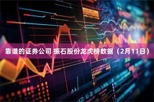 靠谱的证券公司 振石股份龙虎榜数据（2月11日）